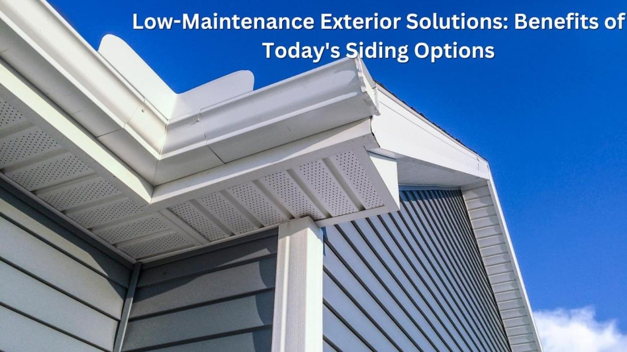 Low-Maintenance Exterior Solutions: Benefits of Today's Siding Options Low-Maintenance Exterior Solutions: Benefits of Today's Siding Options